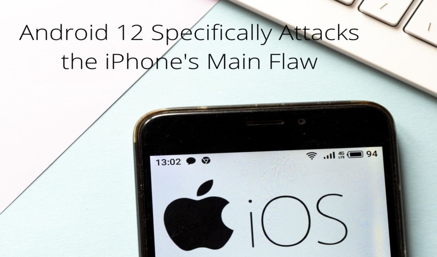 Android 12 Specifically Attacks the iPhone’s Main Flaw