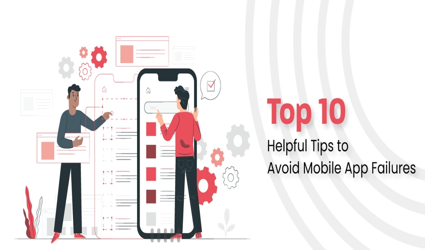 Top 10 Helpful Tips to Avoid Mobile App Failures