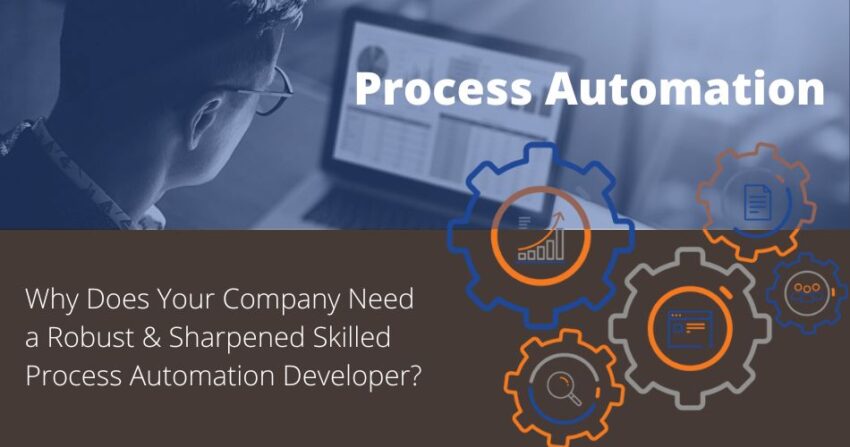 Why Does Your Company Need a Robust and Sharpened Skilled Process Automation Developer?