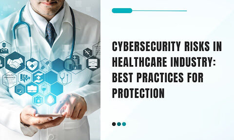 Cybersecurity Risks in Healthcare Industry: Best Practices for Protection