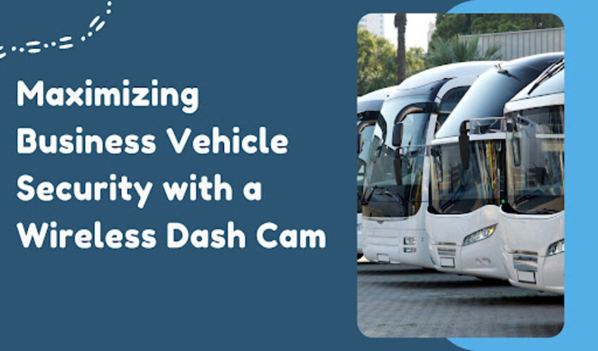 Maximizing Business Vehicle Security with a Wireless Dash Cam