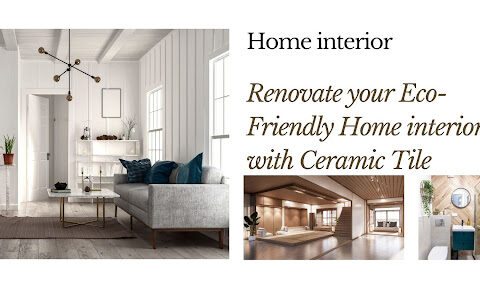 How to Renovate Your Eco-Friendly Home Interior with Ceramic Tile