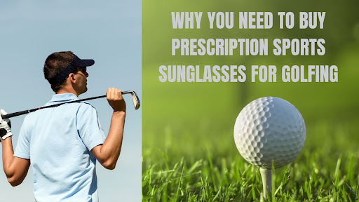 4 Reasons Why You Need to Buy Prescription Sports Sunglasses for Golfing