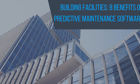Building Facilities: 8 Benefits of Predictive Maintenance Software