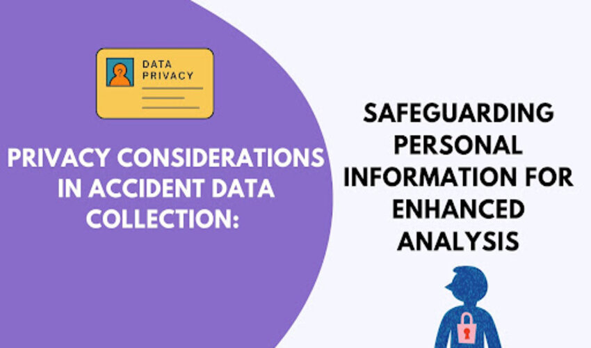 Privacy Considerations in Accident Data Collection: Safeguarding Personal Information for Enhanced Analysis