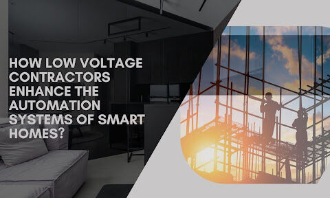 How Low Voltage Contractors Enhance the Automation Systems of Smart Homes?