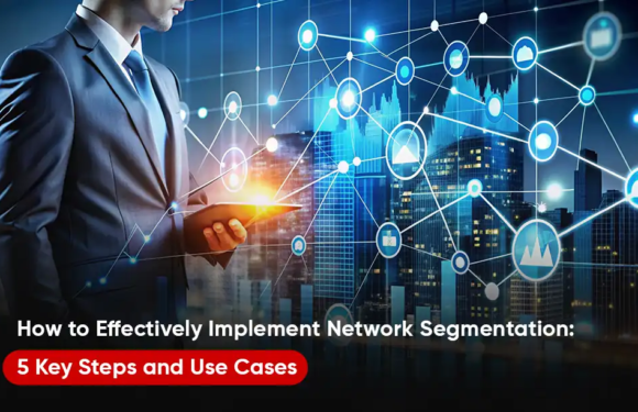 How to Effectively Implement Network Segmentation: 5 Key Steps and Use Cases